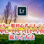 デジタル一眼カメラ初心者にやってほしい!簡単にプロっぽい写真が撮れる方法