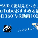 PSVRで絶対見るべき!YouTubeおすすめ&最新3D360°VR動画10選