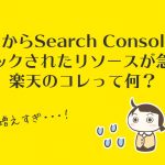 4月からSearchConsoleでブロックされたリソースが急増!楽天のコレって何?